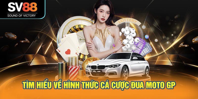 Tìm hiểu về hình thức cá cược đua Moto GP