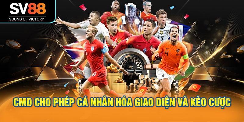 CMD cho phép cá nhân hóa giao diện và kèo cược theo ý muốn.