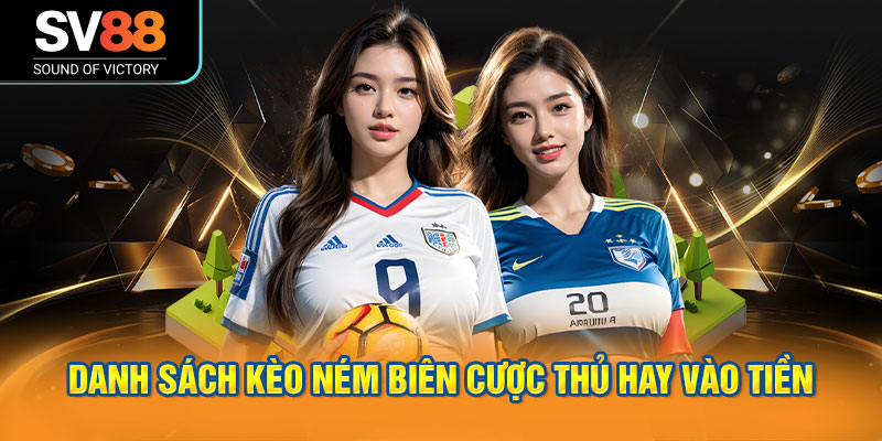 Danh sách kèo ném biên cược thủ hay vào tiền