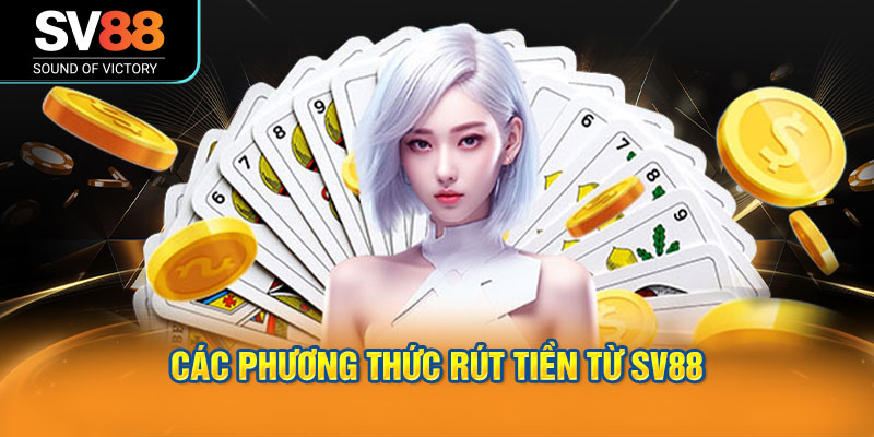 Các Phương Thức Rút Tiền Từ SV88