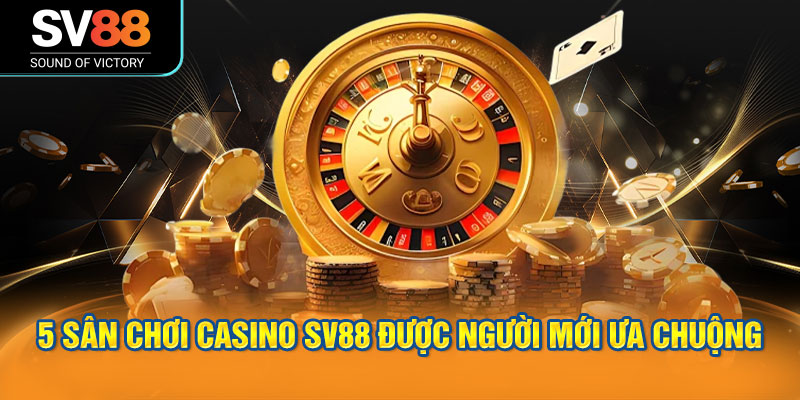 5 sân chơi Casino SV88 được người mới ưa chuộng