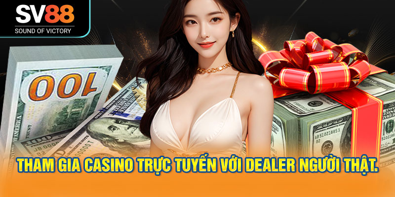 Người chơi được tham gia casino trực tuyến với dealer người thật.