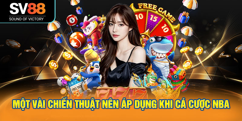 Một vài chiến thuật nên áp dụng khi cá cược NBA