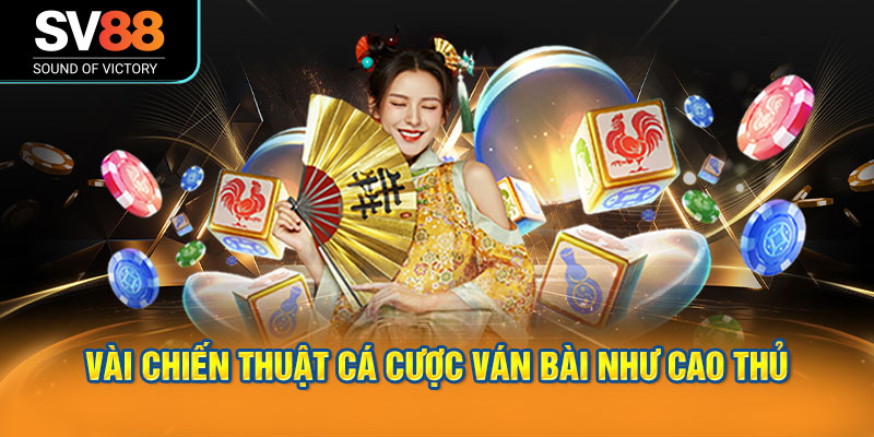 Vài chiến thuật cá cược ván bài như cao thủ