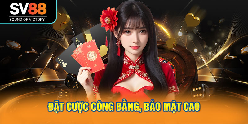 Đặt cược công bằng, bảo mật cao, trả thưởng rõ ràng
