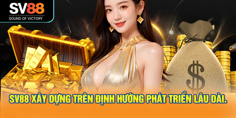 SV88 được xây dựng dựa trên định hướng phát triển lâu dài.