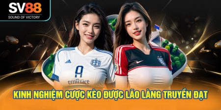 Kinh nghiệm cược kèo được lão làng truyền đạt