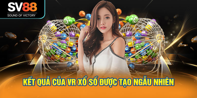Kết quả của VR xổ số được tạo ngẫu nhiên bằng hệ thống RNG đã được kiểm định.