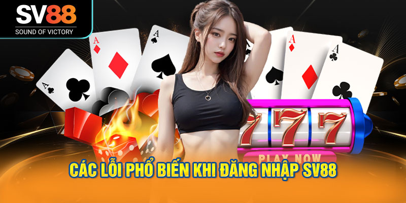 Các lỗi phổ biến khi đăng nhập SV88