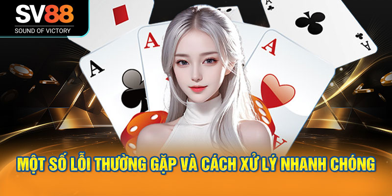 Một Số Lỗi Thường Gặp Và Cách Xử Lý Nhanh Chóng
