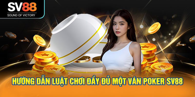 Hướng dẫn luật chơi đầy đủ một ván Poker SV88