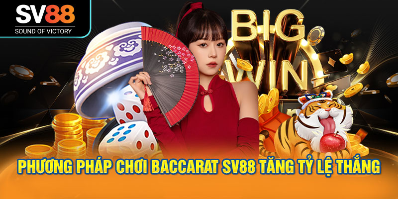 Phương pháp chơi Baccarat SV88 tăng tỷ lệ thắng