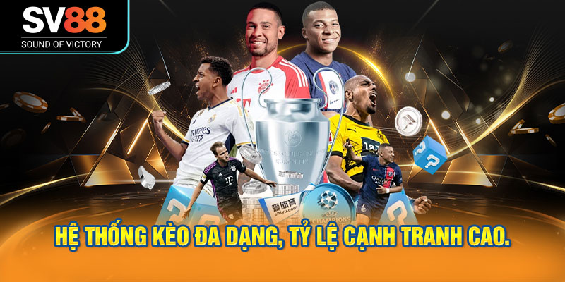 Hệ thống kèo đa dạng, tỷ lệ cạnh tranh cao.