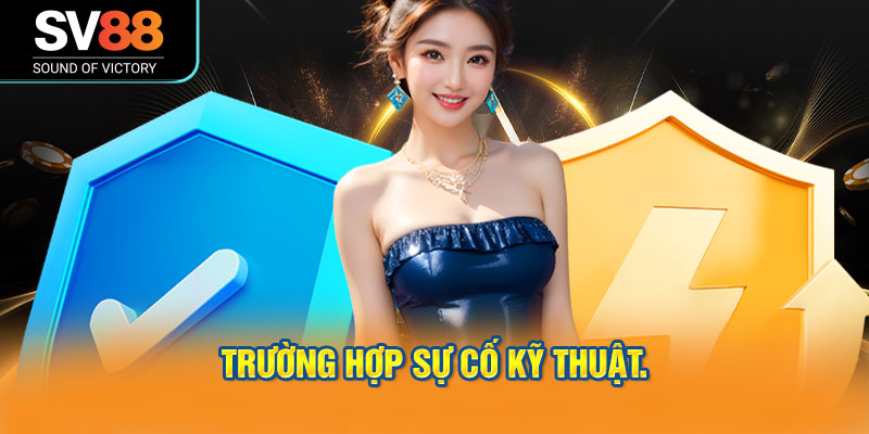 Trường hợp sự cố kỹ thuật.