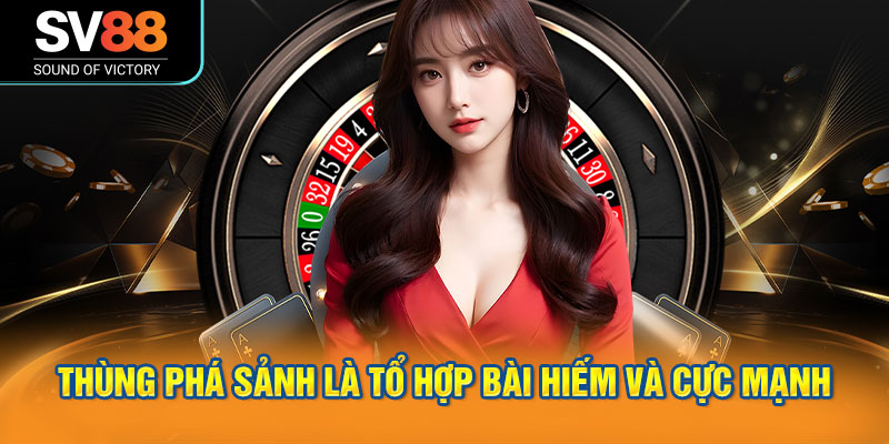 Thùng phá sảnh là tổ hợp bài hiếm và cực mạnh